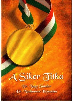 Nagy Sándor, Neuhauser Krisztina - A siker titka Nagy Sándor, Neuhauser Krisztina - A siker titka, 2011 antikvár könyv