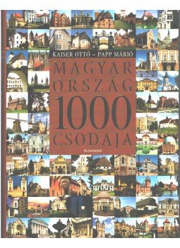 Kaiser Ottó, Papp Márió - Magyarország 1000 csodája Kaiser Ottó, Papp Márió - Magyarország 1000 csodája, Pécs 2006 antikvár könyv