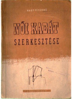 Nagy Péterné - Női kabát szerkesztése Nagy Péterné - Női kabát szerkesztése, 1953 antikvár könyv