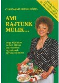Császárné Benke Mária - Ami rajtunk múlik...