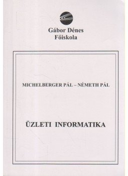 Michelberger Pál, Németh Pál - Üzleti informatika Michelberger Pál, Németh Pál - Üzleti informatika, Budapest 2002 antikvár könyv
