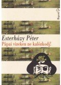 Esterházy Péter - Pápai vizeken ne kalózkodj!
