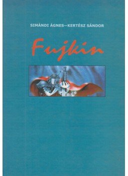 Kertész Sándor, Simándi Ágnes - Fujkin Kertész Sándor, Simándi Ágnes - Fujkin, Torontó-Nyíregyháza 2010 antikvár könyv