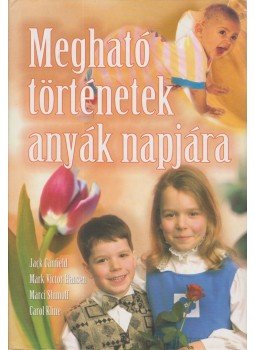Shimoff, Marci, Jack Canfield, Mark Victor Hansen, Carol, Kline - Megható történetek anyák napjára Shimoff, Marci, Jack Canfield, Mark Victor Hansen, Carol, Kline - Megható történetek anyák napjára, 2002 antikvár könyv