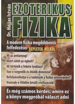 Dr. Héjjas István - Ezoterikus fizika Dr. Héjjas István - Ezoterikus fizika, Budapest 2007 antikvár könyv