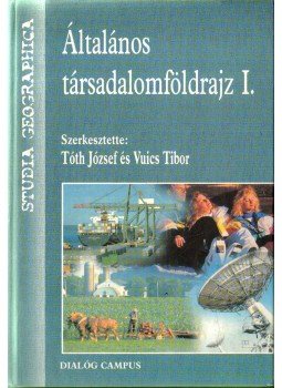 Tóth József, Vuics Tibor - Általános társadalomföldrajz I. Tóth József, Vuics Tibor - Általános társadalomföldrajz I., Budapest-Pécs 1998 antikvár könyv