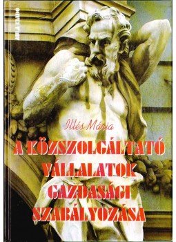 Illés Mária Dr. - A közszolgáltató vállalatok gazdasági szabályozása, Budapest 2000 antikvár könyv