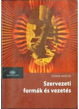 Dobák Miklós - Szervezeti formák és vezetés Dobák Miklós - Szervezeti formák és vezetés, Budapest 2008 antikvár könyv
