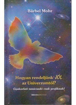 Mohr, Barbel - Hogyan rendeljünk JÓL az Univerzumtól? Mohr, Barbel - Hogyan rendeljünk JÓL az Univerzumtól?, 2012 antikvár könyv