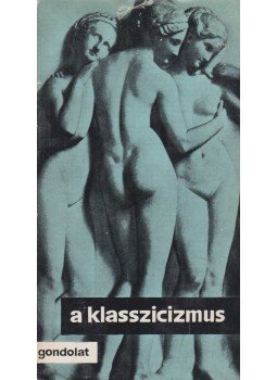 Rónay György - A klasszicizmus Rónay György - A klasszicizmus, Budapest 1963 antikvár könyv