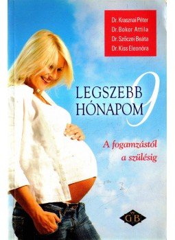 Krasznai Péter, Szőczei Beáta, Bokor Attila, Kiss Eleonóra - Legszebb 9 hónapom Krasznai Péter, Szőczei Beáta, Bokor Attila, Kiss Eleonóra - Legszebb 9 hónapom, Budapest 2007 antikvár könyv