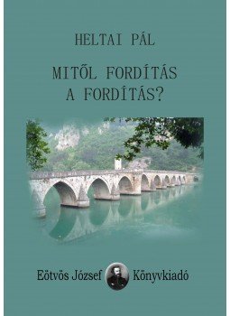 Heltai Pál - Mitől fordítás a fordítás. Válogatott fordítástudományi tanulmányok Heltai Pál - Mitől fordítás a fordítás. Válogatott fordítástudományi tanulmányok, null 2014 antikvár könyv