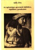 Szél Éva Dr. - Az egészséges gyermek fejlődése, táplálása, gondozása