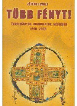 Zétényi Zsolt - Több fényt! - Tanulmányok, gondolatok, beszédek 1995-2006 Zétényi Zsolt - Több fényt! - Tanulmányok, gondolatok, beszédek 1995-2006, Budapest 2007 antikvár könyv