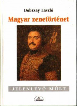 Dobszay László - Magyar zenetörténet Dobszay László - Magyar zenetörténet, Budapest 1998 antikvár könyv