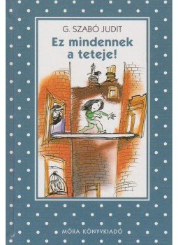 G. Szabó Judit - Ez mindennek a teteje! G. Szabó Judit - Ez mindennek a teteje!, Budapest 2007 antikvár könyv