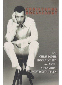 Rocancourt, Christophe - Én, Christophe Rocancourt, az árva, a playboy, a börtöntöltelék, Budapest 2006 antikvár könyv