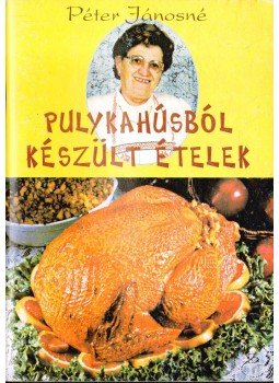 Péter Jánosné - Pulykahúsból készült ételek Péter Jánosné - Pulykahúsból készült ételek, 1999 antikvár könyv