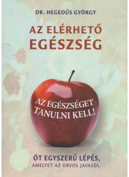 Hegedűs György Dr. - Az elérhető egészség Hegedűs György Dr. - Az elérhető egészség, Nyíregyháza 2010 antikvár könyv
