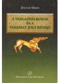 Zoltán Ödön - A vadgazdálkodás és a vadászat jogi rendje