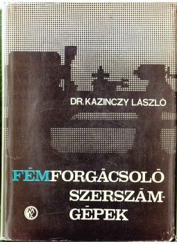 Kazinczy László - Fémforgácsoló szerszámgépek Kazinczy László - Fémforgácsoló szerszámgépek, Budapest 1967 antikvár könyv