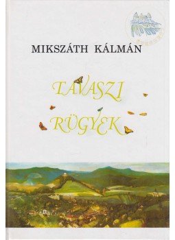 Mikszáth Kálmán - Tavaszi rügyek Mikszáth Kálmán - Tavaszi rügyek, Budapest 2004 antikvár könyv