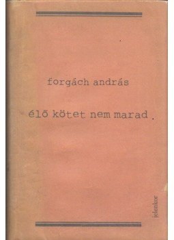 Forgách András - Élő kötet nem marad Forgách András - Élő kötet nem marad, Budapest 2015 antikvár könyv