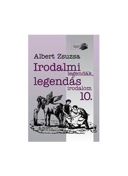 Albert Zsuzsa - Irodalmi legendák, legendás irodalom 10. Albert Zsuzsa - Irodalmi legendák, legendás irodalom 10., null 2015 antikvár könyv