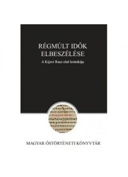 Zimonyi István sorozatszerk. - Régmúlt idők elbeszélése - A Kijevi Rusz első krónikája Zimonyi István sorozatszerk. - Régmúlt idők elbeszélése - A Kijevi Rusz első krónikája, 2016 antikvár könyv