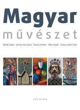 Bellák, Jernyei, Keserü, Mikó, Szakács - Magyar művészet 2. KIADÁS (Új borítóval) Bellák, Jernyei, Keserü, Mikó, Szakács - Magyar művészet 2. KIADÁS (Új borítóval), null 2015 antikvár könyv
