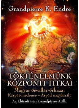 Grandpierre K. Endre - Történelmünk központi titkai Grandpierre K. Endre - Történelmünk központi titkai, 2011 antikvár könyv