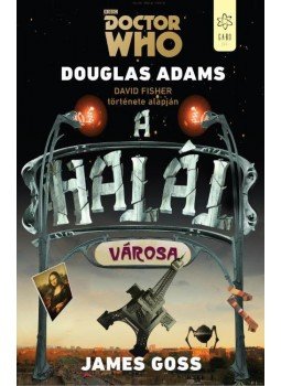 James Goss, Douglas Adams - Doctor Who - A halál városa - David Fisher története alapján James Goss, Douglas Adams - Doctor Who - A halál városa - David Fisher története alapján, null 2015 antikvár könyv