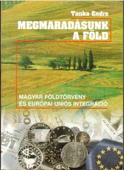 Tanka Endre - Megmaradásunk, a föld Tanka Endre - Megmaradásunk, a föld, Budapest 2001 antikvár könyv