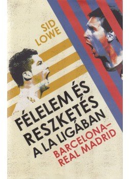 Sid Lowe - Félelem és reszketés a La Ligában - Barcelona – Real Madrid Sid Lowe - Félelem és reszketés a La Ligában - Barcelona – Real Madrid, Budapest 2015 antikvár könyv