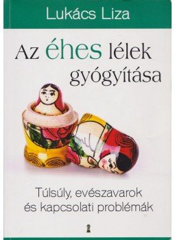 Lukács Liza - Az éhes lélek gyógyítása Lukács Liza - Az éhes lélek gyógyítása, Budapest 2015 antikvár könyv