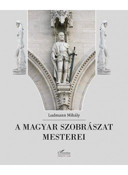 Ludmann Mihály - A magyar szobrászat mesterei Ludmann Mihály - A magyar szobrászat mesterei, Budapest 2016 antikvár könyv