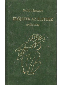 Paul Géraldy - Előjáték az élethez Paul Géraldy - Előjáték az élethez, Budapest 2001 antikvár könyv