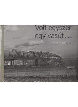 Frisnyák Zsuzsa - Volt egyszer egy vasút... Frisnyák Zsuzsa - Volt egyszer egy vasút..., Budapest 2009 antikvár könyv