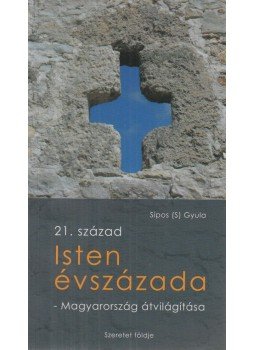 Sípos (S) Gyula - Isten évszázada - Magyarország átvilágítása Sípos (S) Gyula - Isten évszázada - Magyarország átvilágítása, Törökbálint 2015 antikvár könyv