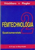 Frischherz, Adolf,Piegler, Herbert - Fémtechnológia 2. Szakismeretek