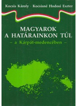Kocsis Károly, Kocsisné Hodosi Eszter - Magyarok a határainkon túl, Budapest 1991 antikvár könyv