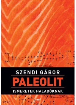Szendi Gábor - Paleolit ismeretek haladóknak Szendi Gábor - Paleolit ismeretek haladóknak, Budapest 2015 antikvár könyv