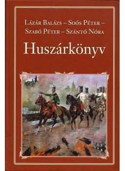 Szántó Nóra, Lázár Balázs, Soós Péter, Szabó Péter - Huszárkönyv Szántó Nóra, Lázár Balázs, Soós Péter, Szabó Péter - Huszárkönyv, Budapest 2015 antikvár könyv