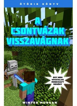 Winter Morgan - A csontvázak visszavágnak - Egy nem hivatalos Minecraft regény 5. Winter Morgan - A csontvázak visszavágnak - Egy nem hivatalos Minecraft regény 5., null 2015 antikvár könyv