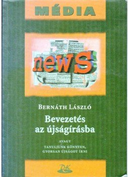 Bernáth László - Bevezetés az újságírásba Bernáth László - Bevezetés az újságírásba, Budapest-Pécs 2003 antikvár könyv