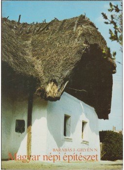 Barabás Jenő, Gilyén Nándor - Magyar népi építészet Barabás Jenő, Gilyén Nándor - Magyar népi építészet, Budapest 1987 antikvár könyv