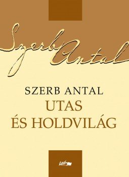 Szerb Antal - Utas és holdvilág Szerb Antal - Utas és holdvilág, Szeged 2016 antikvár könyv