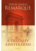 Erich Maria Remarque - A diadalív árnyékában