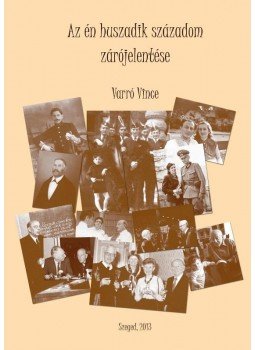 Dr. Varró Vince - Az én huszadik századom zárójelentése Dr. Varró Vince - Az én huszadik századom zárójelentése, Szeged 2013 antikvár könyv