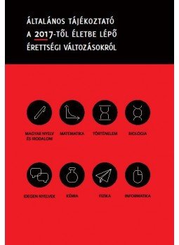 Csapodi Csaba - Általános tájékoztató a 2017-től életbe lépő érettségi változásokról Csapodi Csaba - Általános tájékoztató a 2017-től életbe lépő érettségi változásokról, Budapest 2015 antikvár könyv